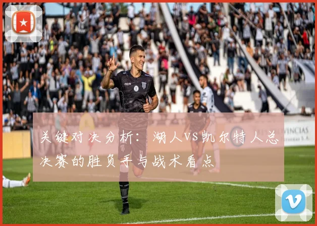 关键对决分析：湖人vs凯尔特人总决赛的胜负手与战术看点